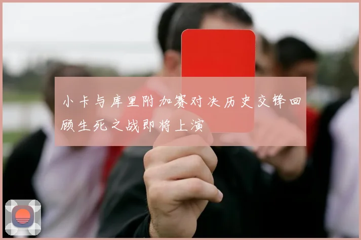 小卡与库里附加赛对决历史交锋回顾生死之战即将上演