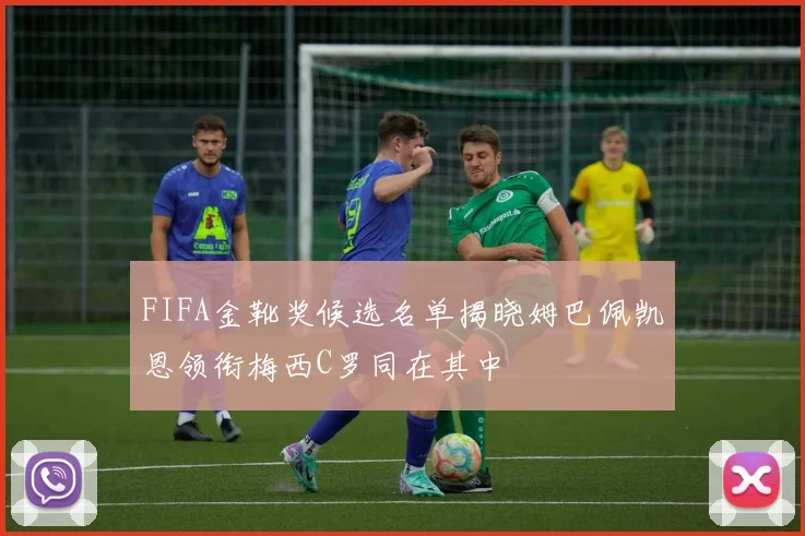 FIFA金靴奖候选名单揭晓姆巴佩凯恩领衔梅西C罗同在其中