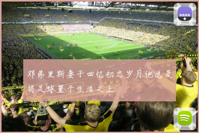 邓弗里斯妻子回忆初恋岁月他总是将足球置于生活之上